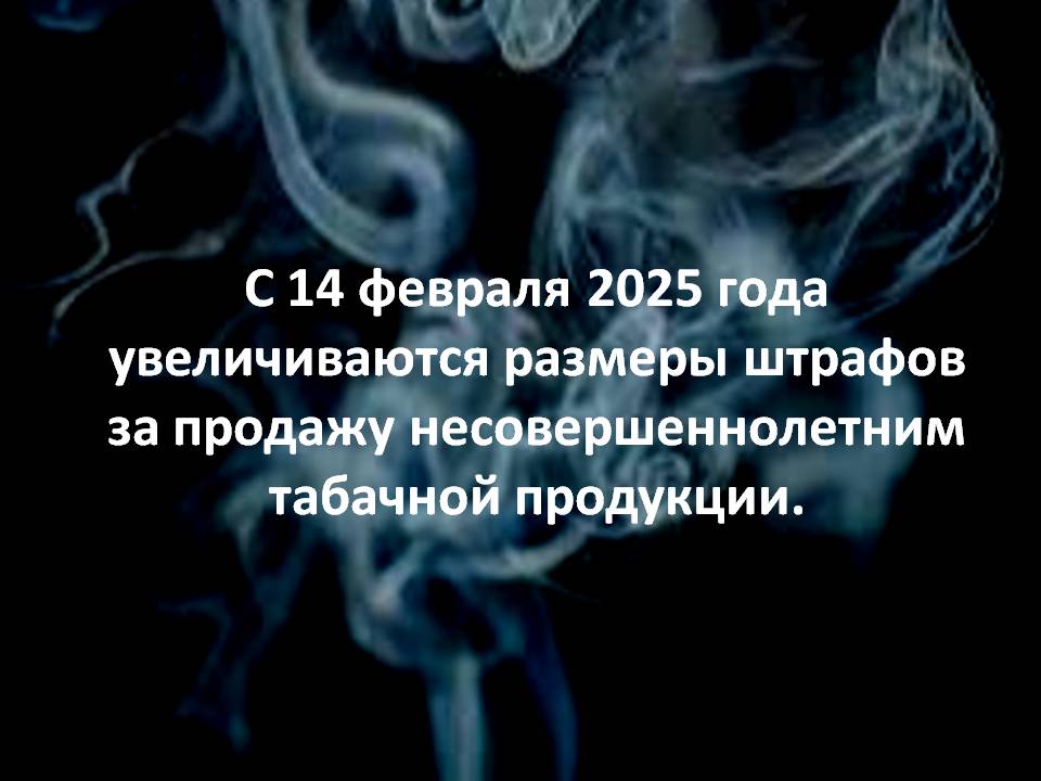 С 14 февраля 2025 года увеличиваются размеры штрафов за продажу несовершеннолетним табачной продукции..